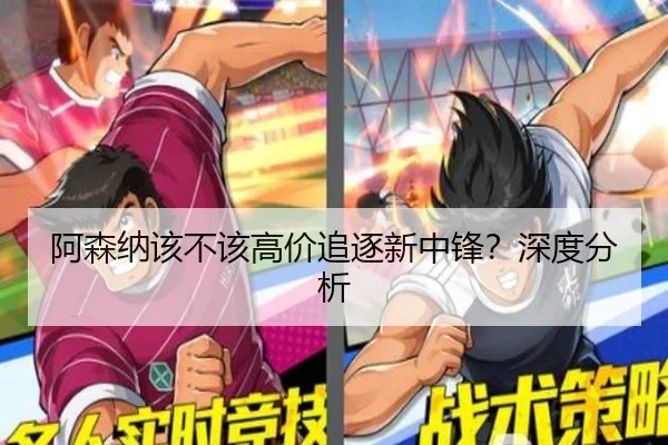 阿森纳该不该高价追逐新中锋？深度分析